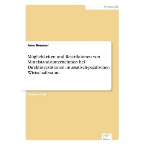 Moglichkeiten Und Restriktionen Von Mittelstandsunternehmen Bei Direktinvestitionen Im Asiatisch-Pazifischen Wirtschaftsraum Paperback, Diplom.de