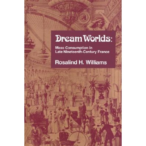 Dream Worlds: Mass Consumption in Late Nineteenth-Century France Paperback, University of California Press