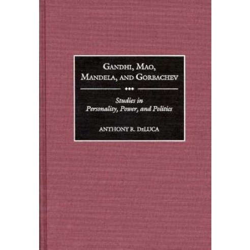 Gandhi Mao Mandela and Gorbachev: Studies in Personality Power and Politics Hardcover, Praeger