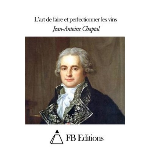 L''Art de Faire Et Perfectionner Les Vins Paperback, Createspace Independent Publishing Platform