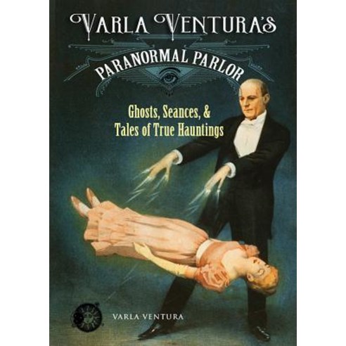 Varla Ventura''s Paranormal Parlor: Ghosts Seances and Tales of True Hauntings Paperback, Weiser Books