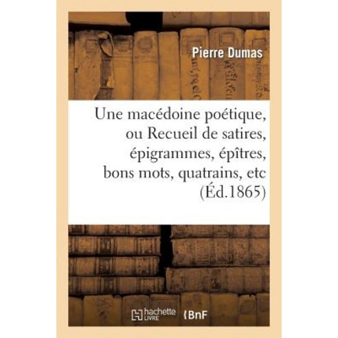 Une Macedoine Poetique Ou Recueil de Satires Epigrammes Epitres Bons Mots: Quatrains Etc Paperback, Hachette Livre Bnf