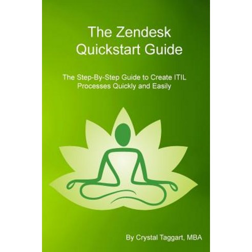 Zendesk QuickStart Guide: The Step-By-Step Guide to Create Itil Processes Quickly and Easily Paperback, Createspace Independent Publishing Platform