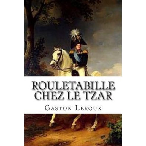 Rouletabille Chez Le Tzar: Aventures de Joseph Rouletabille Paperback, Createspace Independent Publishing Platform
