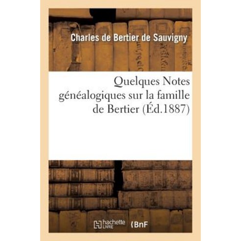 Quelques Notes Genealogiques Sur La Famille de Bertier = Quelques Notes Ga(c)Na(c)Alogiques Sur La Famille de Bertier Paperback, Hachette Livre Bnf