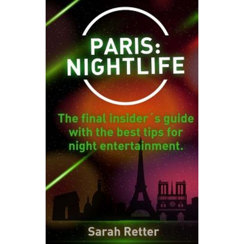 Paris: Nightlife.: The Final Insiders Guide Written by Locals In-The-Know with T Paperback, Createspace Independent Publishing Platform