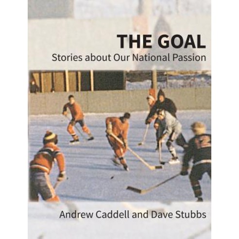 The Goal: Stories about Our National Passion Regular Edition Revised and Expanded Paperback, Rock''s Mills Press