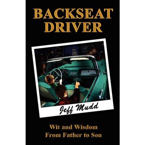 Backseat Driver: Wit and Wisdom from Father to Son Paperback, Createspace Independent Publishing Platform