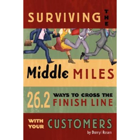 Surviving the Middle Miles: 26.2 Ways to Cross the Finish Line with Your Customers Paperback, Authorhouse