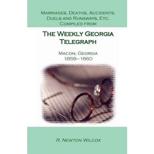 Marriages Deaths Accidents Duels and Runaways Etc. Compiled from the Weekly Georgia Telegraph Macon Georgia 1858-1860 Paperback, Heritage Books