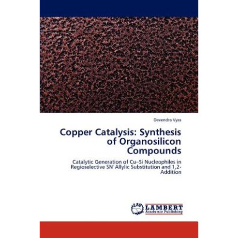 Copper Catalysis: Synthesis of Organosilicon Compounds Paperback, LAP Lambert Academic Publishing