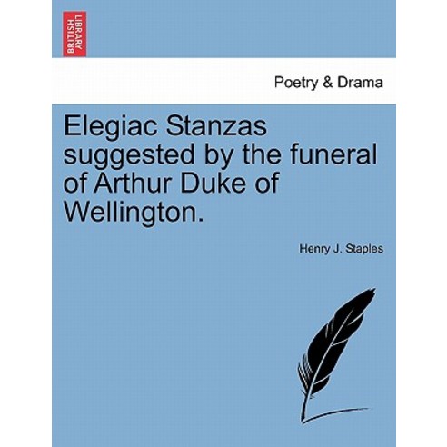 Elegiac Stanzas Suggested by the Funeral of Arthur Duke of Wellington. Paperback, British Library, Historical Print Editions