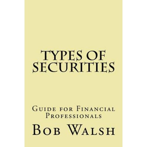 Types of Securities: Guide for Financial Professionals Paperback, Createspace Independent Publishing Platform