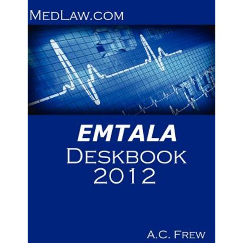 Emtala Deskbook 2012: Risk and Compliance Resources for Hospitals and Physicians Paperback, Createspace Independent Publishing Platform