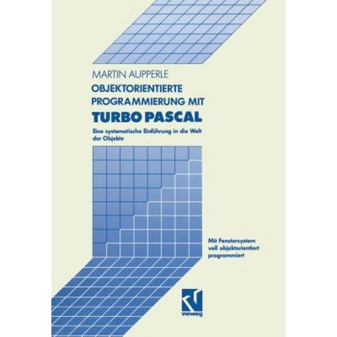 Objektorientierte Programmierung Mit Turbo Pascal: Eine Systematische Einfuhrung in Die Welt Der Objekte Paperback, Vieweg+teubner Verlag