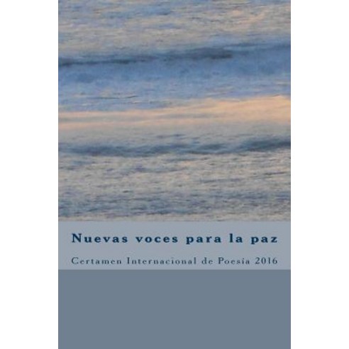Nuevas Voces Para La Paz 2016: Certamen Internacional de Poesia Paperback, Createspace Independent Publishing Platform