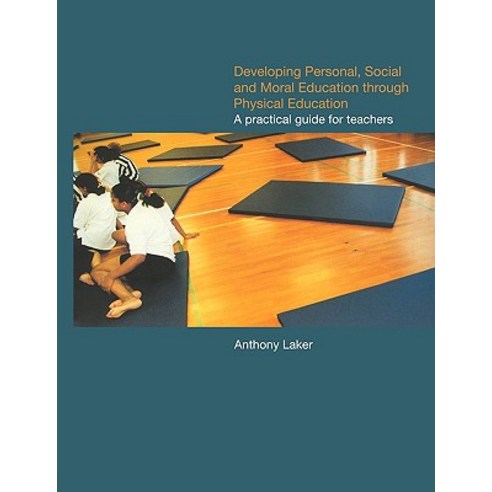 Developing Personal Social and Moral Education Through Physical Education: A Practical Guide for Teachers Paperback, Routledge