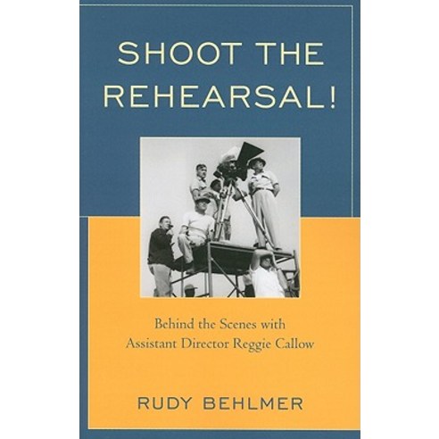 Shoot the Rehearsal!: Behind the Scenes with Assistant Director Reggie Callow Paperback, Scarecrow Press
