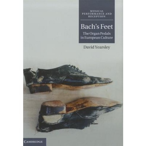 Bach''s Feet: The Organ Pedals in European Culture Hardcover, Cambridge University Press