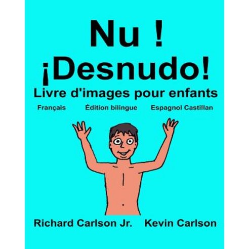 NU Desnudo!: Livre D''Images Pour Enfants Francais-Espagnol Castillan (Edition Bilingue) Paperback, Createspace Independent Publishing Platform