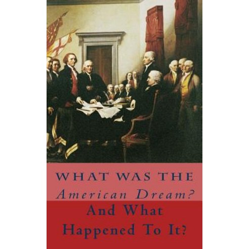 What Was the American Dream?: And What Happened to It? Paperback, Createspace Independent Publishing Platform