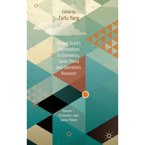 Herbert Scarf''s Contributions to Economics Game Theory and Operations Research Volume 1: Economics and Game Theory Hardcover, Palgrave MacMillan