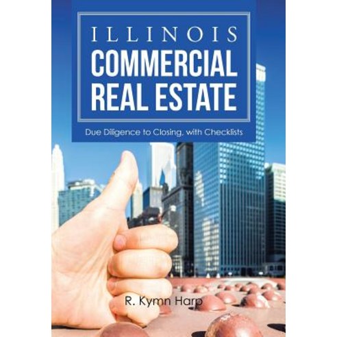 Illinois Commercial Real Estate: Due Diligence to Closing with Checklists Hardcover, Xlibris