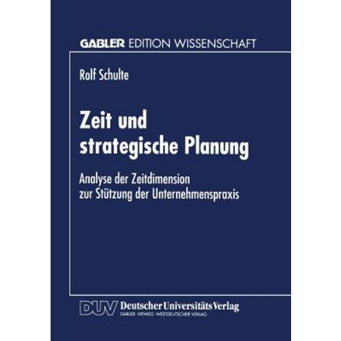 Zeit Und Strategische Planung: Analyse Der Zeitdimension Zur Stutzung Der Unternehmenspraxis Paperback, Deutscher Universitatsverlag