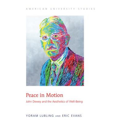Peace in Motion: John Dewey and the Aesthetics of Well-Being Hardcover, Peter Lang Inc., International Academic Publi