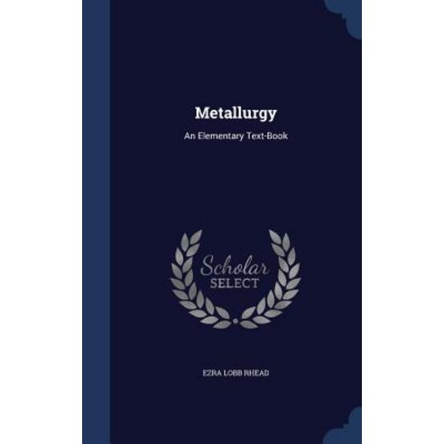 Metallurgy: An Elementary Text-Book Hardcover, Sagwan Press