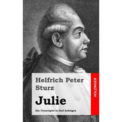 Julie: Ein Trauerspiel in Funf Aufzugen Paperback, Createspace Independent Publishing Platform