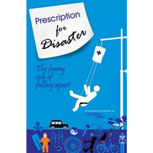 Prescription for Disaster: The Funny Side of Falling Apart Paperback, Createspace Independent Publishing Platform