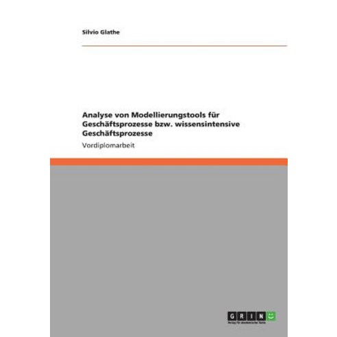 Analyse Von Modellierungstools Fur Geschaftsprozesse Bzw. Wissensintensive Geschaftsprozesse Paperback, Grin Publishing
