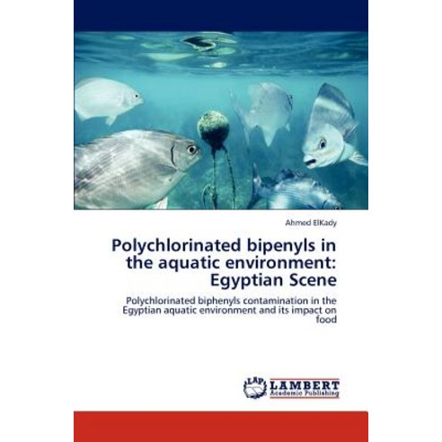 Polychlorinated Bipenyls in the Aquatic Environment: Egyptian Scene Paperback, LAP Lambert Academic Publishing
