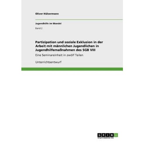 Partizipation Und Soziale Exklusion in Der Arbeit Mit Mannlichen Jugendlichen in Jugendhilfemanahmen Des Sgb VIII Paperback, Grin Publishing