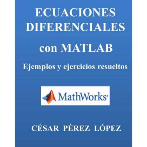Ecuaciones Diferenciales Con MATLAB. Ejemplos y Ejercicios Resueltos Paperback, Createspace Independent Publishing Platform