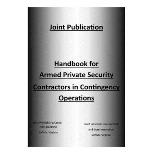 Handbook for Armed Private Security Contractors in Contingency Operations Paperback, Createspace Independent Publishing Platform