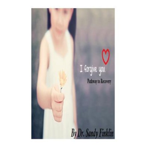 I Forgive You: Pathway to Recovery Paperback, Createspace Independent Publishing Platform