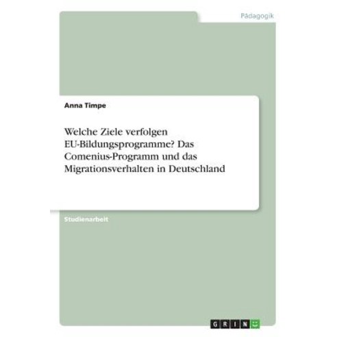 Welche Ziele Verfolgen Eu-Bildungsprogramme? Das Comenius-Programm Und Das Migrationsverhalten in Deutschland Paperback, Grin Publishing