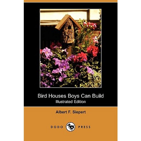 Bird Houses Boys Can Build (Illustrated Edition) (Dodo Press) Paperback, Dodo Press