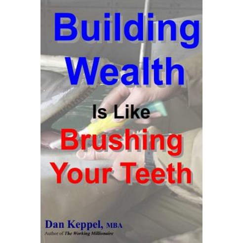 Building Wealth Is Like Brushing Your Teeth Paperback, Createspace