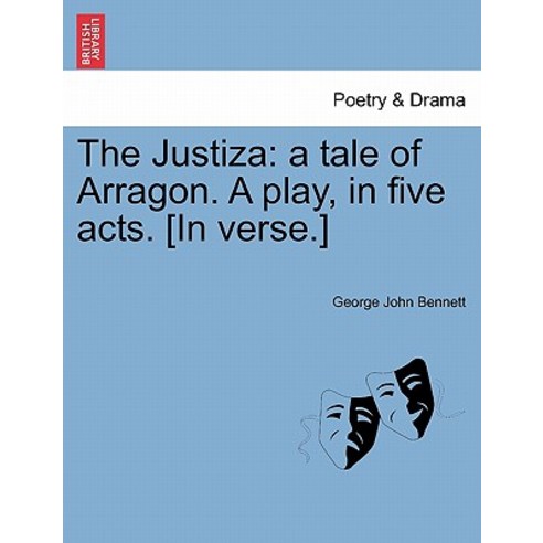 The Justiza: A Tale of Arragon. a Play in Five Acts. [In Verse.] Paperback, British Library, Historical Print Editions