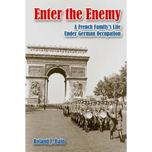 Enter the Enemy: A French Family''s Life Under German Occupation Paperback, Createspace Independent Publishing Platform
