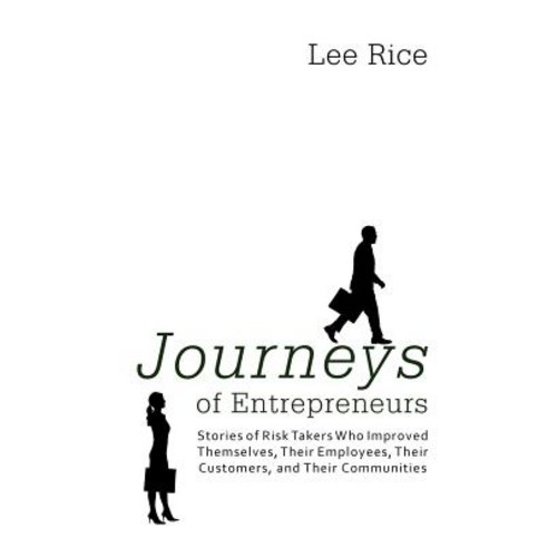 Journeys of Entrepreneurs: Stories of Risk Takers Who Improved Themselves Their Employees Their Customers and Their Communities Paperback, iUniverse