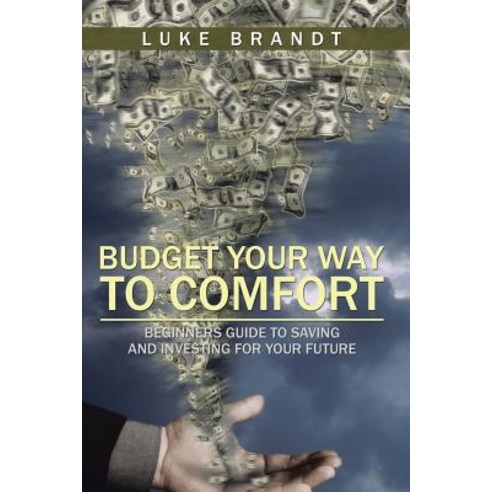 Budget Your Way to Comfort: Beginners Guide to Saving and Investing for Your Future Paperback, Authorhouse