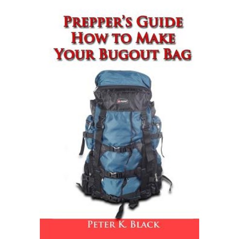 Prepper''s Guide: How to Make Your Bug Out Bag Paperback, Createspace