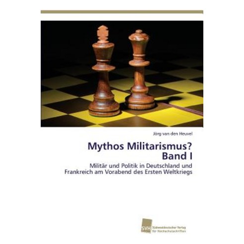 Mythos Militarismus? Band I Paperback, Sudwestdeutscher Verlag Fur Hochschulschrifte