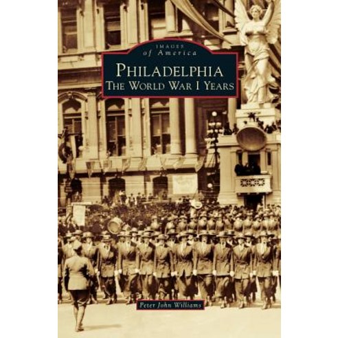 Philadelphia: The World War I Years Hardcover, Arcadia Publishing Library Editions