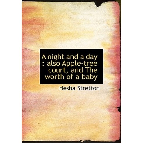A Night and a Day: Also Apple-Tree Court and the Worth of a Baby Hardcover, BiblioLife