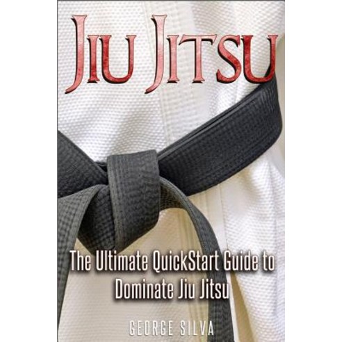 Jiu Jitsu: The Ultimate Quick Start Guide to Dominate Jiu-Jitsu Paperback, Createspace Independent Publishing Platform